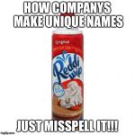 "Unique Name" | HOW COMPANYS MAKE UNIQUE NAMES; JUST MISSPELL IT!!! | image tagged in unique name | made w/ Imgflip meme maker