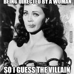 Wonder Woman Tied Up | NEW WONDER WOMAN FILM BEING DIRECTED BY A WOMAN; SO I GUESS THE VILLAIN WILL BE A MAN | image tagged in wonder woman tied up | made w/ Imgflip meme maker