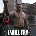 Techno Viking | I PROMISE; I WILL TRY TO MAKE IT | image tagged in techno viking | made w/ Imgflip meme maker