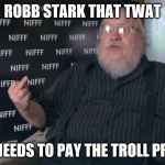 George RR Martin - Middle Finger | ROBB STARK THAT TWAT; HE NEEDS TO PAY THE TROLL PRICE | image tagged in george rr martin - middle finger | made w/ Imgflip meme maker