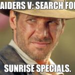 Harrison Ford | RAIDERS V: SEARCH FOR; SUNRISE SPECIALS. | image tagged in harrison ford | made w/ Imgflip meme maker