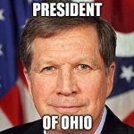 Kasich | PRESIDENT; OF OHIO | image tagged in kasich | made w/ Imgflip meme maker