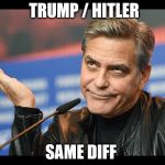 pff | TRUMP / HITLER; SAME DIFF | image tagged in clooney | made w/ Imgflip meme maker