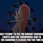 I'm Just Itchin' | I'M JUST ITCHIN' TO SEE THE BRIGHT FAIRGROUND LIGHTS AND THE FIREWORKS! SAD TO SAY, THE CARNIVAL'S CLOSED FOR THE TIME BEIN'! | image tagged in dixie - paw over face,memes,disney,the fox and the hound 2,dixie,dog | made w/ Imgflip meme maker