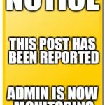 yellow | NOTICE; THIS POST HAS BEEN REPORTED; ADMIN IS NOW MONITORING | image tagged in yellow | made w/ Imgflip meme maker