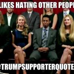 It's fun | "EVERYONE LIKES HATING OTHER PEOPLE, IT'S FUN."; #TRUMPSUPPORTERQUOTES | image tagged in trump 2016 | made w/ Imgflip meme maker