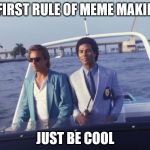 2 guys 1 boat | THE FIRST RULE OF MEME MAKING IS; JUST BE COOL | image tagged in miami vice boat,memes,tv | made w/ Imgflip meme maker