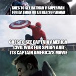 Its super true right now | GOES TO SEE BATMAN V SUPERMAN FOR BATMAN OR EITHER SUPERMAN; GOES TO SEE CAPTAIN AMERICA CIVIL WAR FOR SPIDEY AND ITS CAPTAIN AMERICA'S MOVIE | image tagged in dc vs marvel superman batman spiderman captain america,spiderman,batman,captain america,superman | made w/ Imgflip meme maker