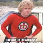 Greatest American Hero | THE GREATEST OF AMERICAN HEROS COMPLETE THEIR TIMECARDS | image tagged in greatest american hero | made w/ Imgflip meme maker