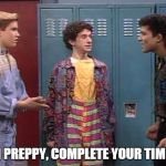 Saved By the Bell | LISTEN PREPPY, COMPLETE YOUR TIMECARD | image tagged in saved by the bell | made w/ Imgflip meme maker