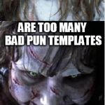 Bad Puke Regan | HOW DO YOU KNOW WHEN THERE; ARE TOO MANY BAD PUN TEMPLATES | image tagged in bad puke regan | made w/ Imgflip meme maker