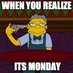 the simpsons | WHEN YOU REALIZE; ITS MONDAY | image tagged in the simpsons | made w/ Imgflip meme maker