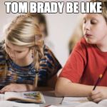 Tom Brady Cheating | TOM BRADY BE LIKE | image tagged in tom brady cheating | made w/ Imgflip meme maker