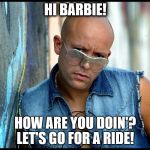 Hi Barbie | HI BARBIE! HOW ARE YOU DOIN'? LET'S GO FOR A RIDE! | image tagged in hi barbie | made w/ Imgflip meme maker