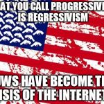 america please | WHAT YOU CALL PROGRESSIVISM  IS REGRESSIVISM; SJWS HAVE BECOME THE ISIS OF THE INTERNET | image tagged in america please | made w/ Imgflip meme maker