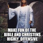 Highly  offensive  | I FIIND ALL THE MEMES THAT; MAKE FUN OF THE BIBLE AND CHRISTENS  HIGHLY  OFFENSIVE | image tagged in jesus | made w/ Imgflip meme maker