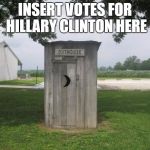 Outhouse | INSERT VOTES FOR HILLARY CLINTON HERE | image tagged in outhouse,hillary clinton 2016,democrats,scumbags | made w/ Imgflip meme maker