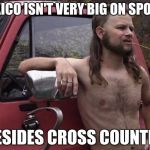 Reposting my own meme. :D | MEXICO ISN'T VERY BIG ON SPORTS; BESIDES CROSS COUNTRY | image tagged in almost politically correct redneck red neck,memes | made w/ Imgflip meme maker