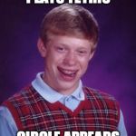 Bad Luck Brian Nerdy | PLAYS TETRIS; CIRCLE APPEARS | image tagged in bad luck brian nerdy | made w/ Imgflip meme maker