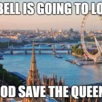 london | CAMPBELL IS GOING TO LONDON! GOD SAVE THE QUEEN! | image tagged in london | made w/ Imgflip meme maker