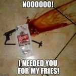 When you accidentally step on a ketchup packet | NOOOOOO! I NEEDED YOU FOR MY FRIES! | image tagged in ketchup | made w/ Imgflip meme maker