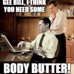Zombie in a suit | GEE BILL, I THINK YOU NEED SOME; BODY BUTTER! | image tagged in zombie in a suit | made w/ Imgflip meme maker