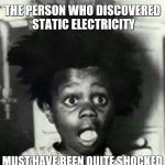 Shocking indeed | THE PERSON WHO DISCOVERED STATIC ELECTRICITY; MUST HAVE BEEN QUITE SHOCKED | image tagged in buckwheat,memes,funny,puns,hair,shocked | made w/ Imgflip meme maker