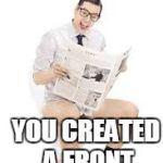 guy pooping newspaper | THIS JUST IN:; YOU CREATED A FRONT PAGE MEME! | image tagged in guy pooping newspaper | made w/ Imgflip meme maker