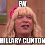EWW | EW; HILLARY CLINTON | image tagged in donald trump,trump 2016,republicans,politics,jimmy fallon,meme | made w/ Imgflip meme maker