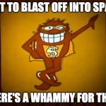 There's a Whammy for that. | WANT TO BLAST OFF INTO SPACE? THERE'S A WHAMMY FOR THAT. | image tagged in there's a whammy for that | made w/ Imgflip meme maker