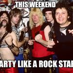 Spinal Tap will drink all of your beer, bang your girlfriend and teabag your dog, but you'll still invite them back next weekend | THIS WEEKEND; PARTY LIKE A ROCK STAR | image tagged in 80's rock forever,spinal tap,80's,rock and roll,party | made w/ Imgflip meme maker