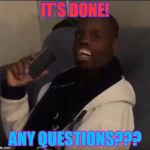 Deez Nuts! | IT'S DONE! ANY QUESTIONS??? | image tagged in deez nuts | made w/ Imgflip meme maker