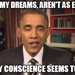 Stoned Obama | "BUT MY DREAMS, AREN'T AS EMPTY; AS MY CONSCIENCE SEEMS TO BE." | image tagged in stoned obama | made w/ Imgflip meme maker