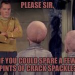 Star Trek Aliens | PLEASE SIR, IF YOU COULD SPARE A FEW PINTS OF CRACK SPACKLE? | image tagged in star trek aliens | made w/ Imgflip meme maker