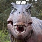 Trexxxx | RAWR | image tagged in trexxxx | made w/ Imgflip meme maker