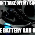 Hyperadapted | I CAN'T TAKE OFF MY SHOES; THE BATTERY RAN OUT | image tagged in hyperadapted,nike,shoes,laces,electronics | made w/ Imgflip meme maker
