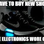 Hyperadapted | I HAVE TO BUY NEW SHOES; THE ELECTRONICS WORE OUT | image tagged in hyperadapted,shoes,nike,electronics,future | made w/ Imgflip meme maker