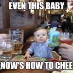 Baby cheers | EVEN THIS BABY; KNOW'S HOW TO CHEER | image tagged in cheers,memes | made w/ Imgflip meme maker