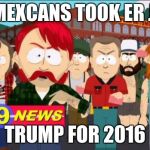About sums up the "uneducated" people that Trump said he loves. | DEM MEXCANS TOOK ER JERBS; TRUMP FOR 2016 | image tagged in they took our jobs,election 2016,donald trump,trump 2016 | made w/ Imgflip meme maker