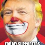 Donald Clump 2016 | I WONDER HOW LONG IT TAKES; FOR MY SUPPORTERS TO FIGURE OUT THE JOKE | image tagged in donald trump the clown,donald trump,clown,joke,stupid,funny | made w/ Imgflip meme maker