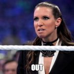 stephanie mcmahon | OUT | image tagged in stephanie mcmahon | made w/ Imgflip meme maker