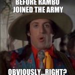 Drinkenstein - Stallone | BEFORE RAMBO JOINED THE ARMY; OBVIOUSLY...RIGHT? | image tagged in drinkenstein - stallone | made w/ Imgflip meme maker