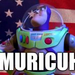 I know who I'm voting for | 'MURICUH | image tagged in funny,memes,election 2016,buzz lightyear for president,'murica,donald trump eat your heart out | made w/ Imgflip meme maker