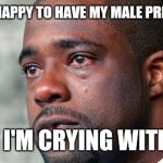 Brian banks | 'I'M SO HAPPY TO HAVE MY MALE PRIVILEGE-'; 'THAT I'M CRYING WITH JOY.' | image tagged in brian banks | made w/ Imgflip meme maker