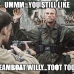 Would You Believe I Like America? | UMMM...YOU STILL LIKE; 'STEAMBOAT WILLY...TOOT TOOT?' | image tagged in would you believe i like america | made w/ Imgflip meme maker