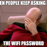facepalm_pickard | WHEN PEOPLE KEEP ASKING FOR; THE WIFI PASSWORD | image tagged in facepalm_pickard | made w/ Imgflip meme maker