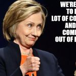 Hillary clinton | WE’RE GOING TO PUT A LOT OF COAL MINERS AND COAL COMPANIES OUT OF BUSINESS | image tagged in hillary clinton | made w/ Imgflip meme maker