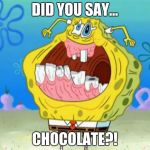 Spongebob Trollface | DID YOU SAY... CHOCOLATE?! | image tagged in spongebob trollface | made w/ Imgflip meme maker