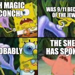Spongebob | WAS 9/11 BECAUSE OF THE JEWS? OH MAGIC CONCH, THE SHELL HAS SPOKEN! PROBABLY | image tagged in spongebob | made w/ Imgflip meme maker