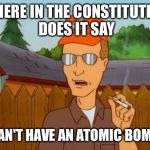 Recent SCOTUS opinion on the Second Amendment held "arms" included weapons other than firearms | WHERE IN THE CONSTITUTION DOES IT SAY; I CAN'T HAVE AN ATOMIC BOMB? | image tagged in dropout conservative | made w/ Imgflip meme maker